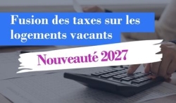 La fusion des taxes sur les logements vacants  à compter de 2027